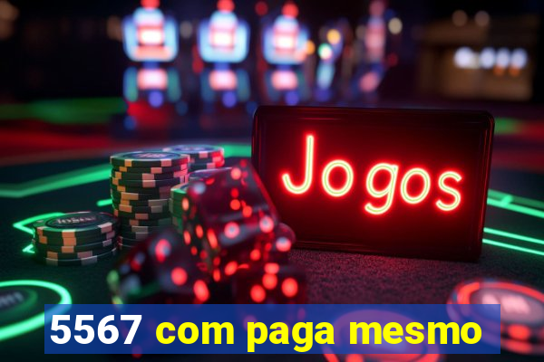 5567 com paga mesmo