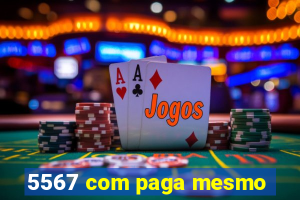 5567 com paga mesmo