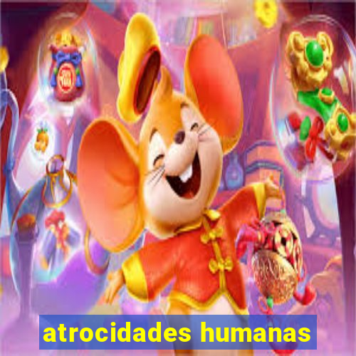 atrocidades humanas