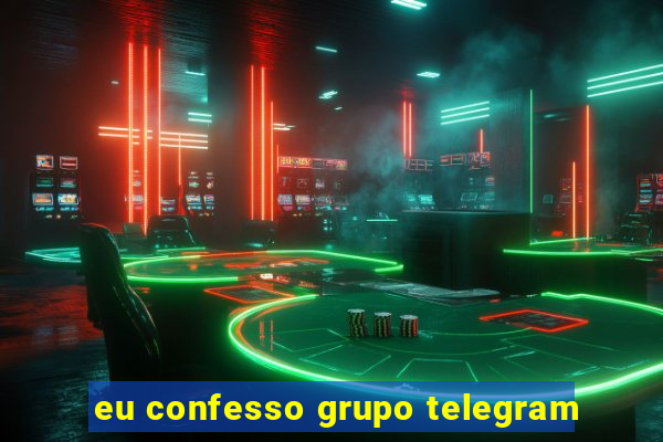 eu confesso grupo telegram