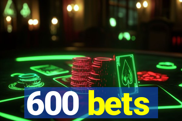 600 bets