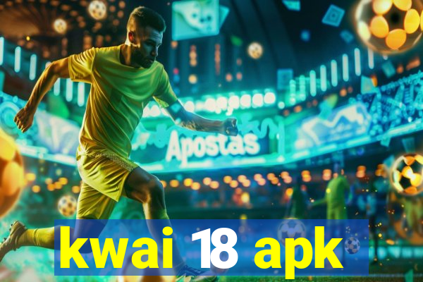 kwai 18 apk