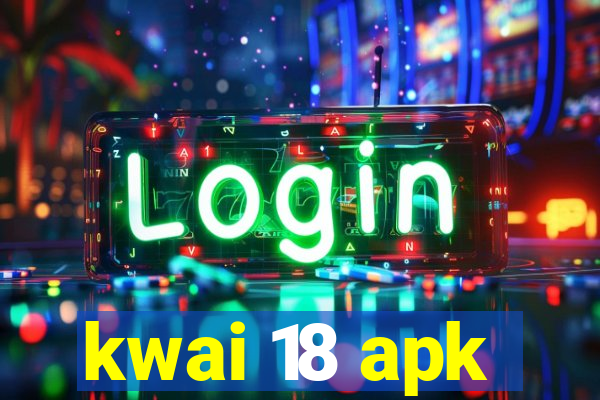 kwai 18 apk