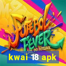 kwai 18 apk