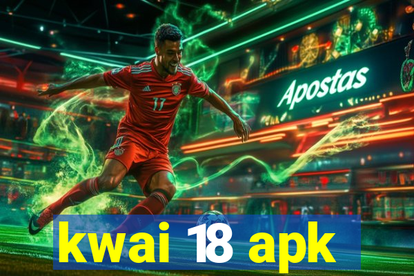 kwai 18 apk