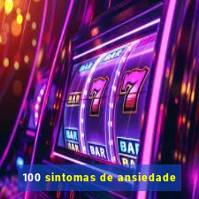 100 sintomas de ansiedade