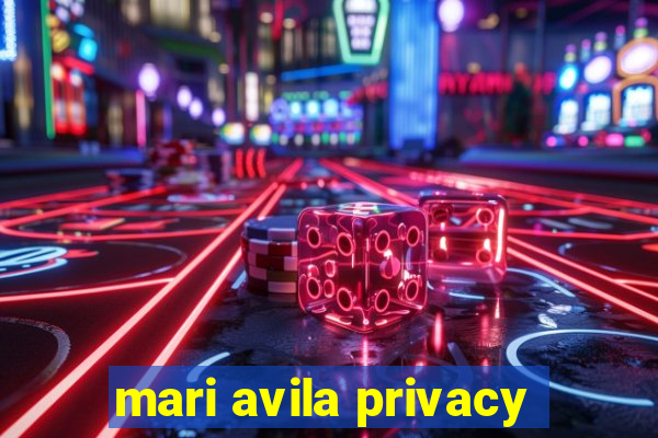 mari avila privacy