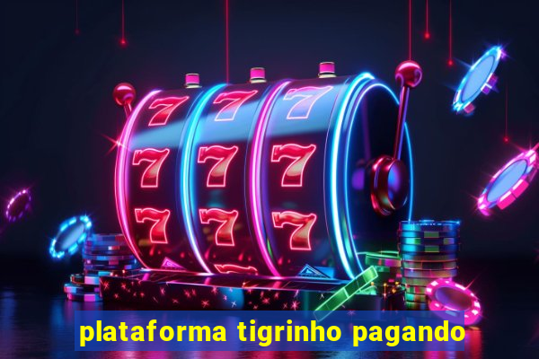 plataforma tigrinho pagando