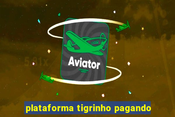 plataforma tigrinho pagando