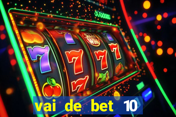 vai de bet 10 reais no cadastro