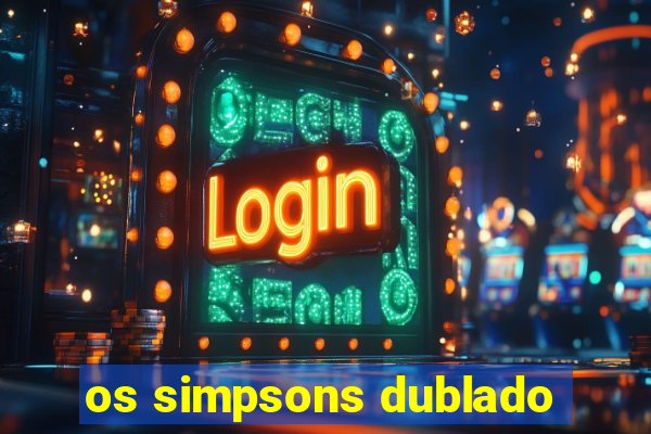 os simpsons dublado