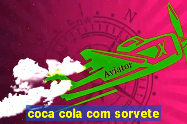 coca cola com sorvete