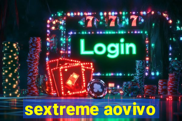 sextreme aovivo