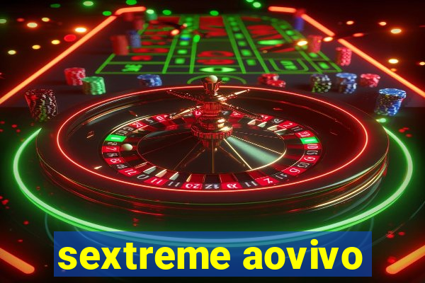 sextreme aovivo