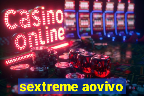 sextreme aovivo