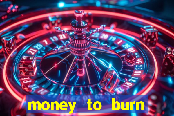 money to burn system pt br