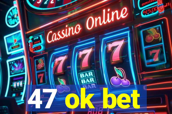 47 ok bet