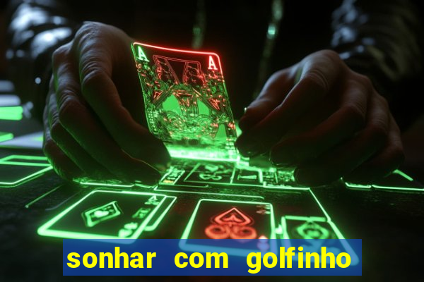 sonhar com golfinho jogo do bicho