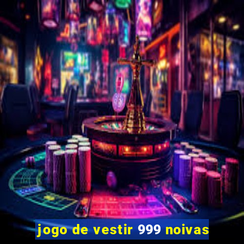 jogo de vestir 999 noivas