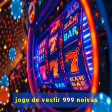 jogo de vestir 999 noivas