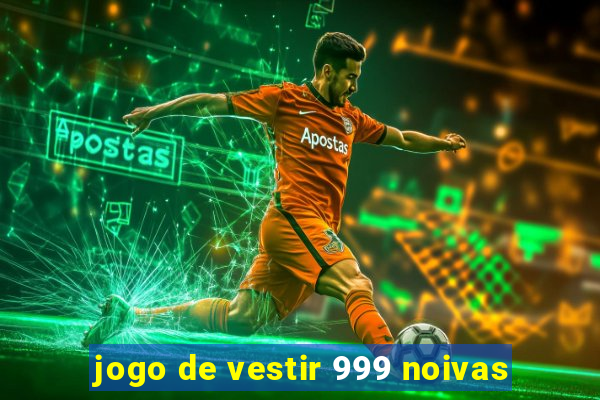 jogo de vestir 999 noivas