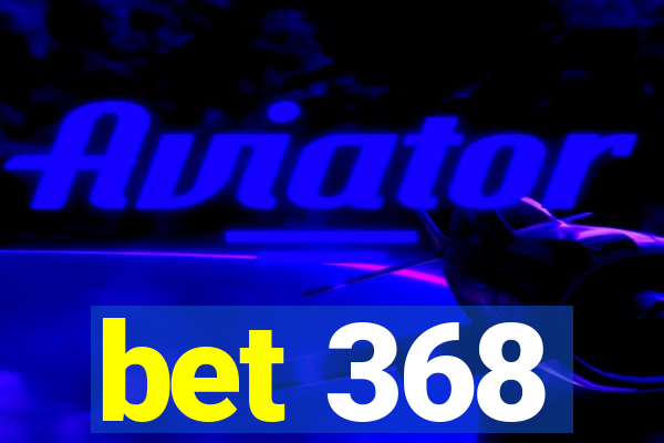 bet 368