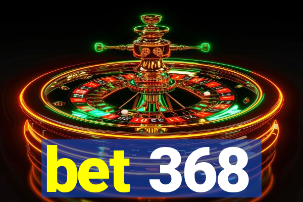 bet 368