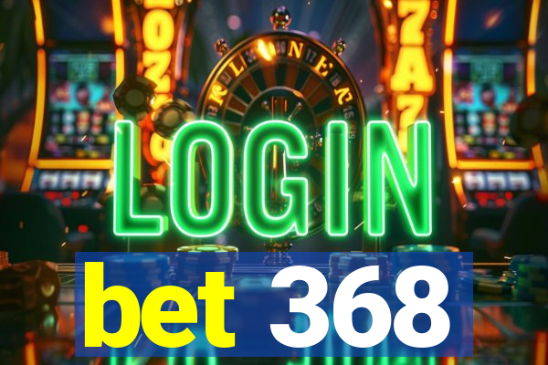 bet 368