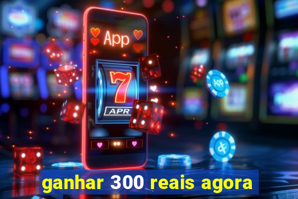 ganhar 300 reais agora