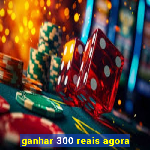 ganhar 300 reais agora