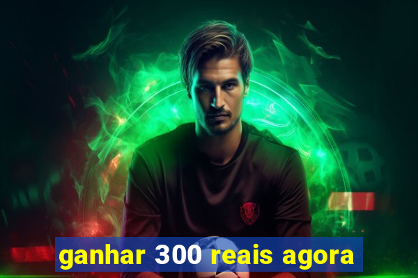 ganhar 300 reais agora