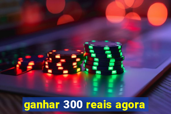 ganhar 300 reais agora