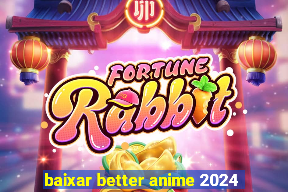 baixar better anime 2024