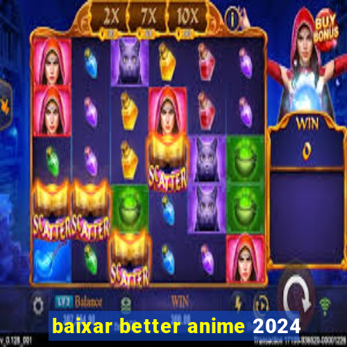 baixar better anime 2024