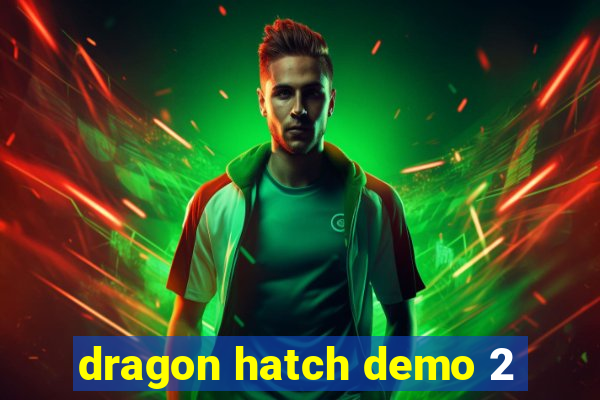 dragon hatch demo 2