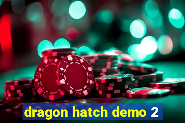 dragon hatch demo 2