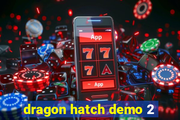 dragon hatch demo 2