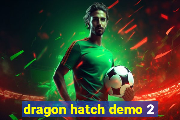 dragon hatch demo 2