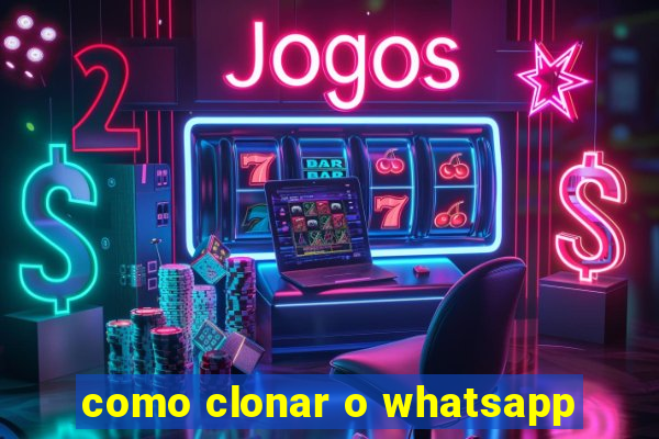 como clonar o whatsapp