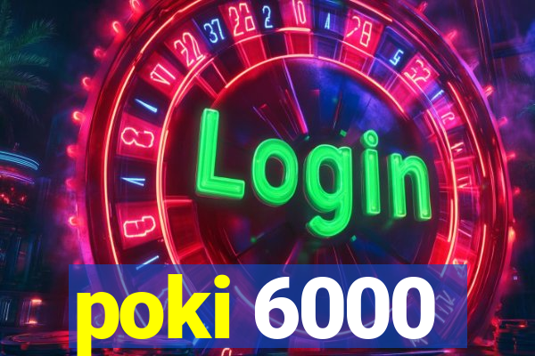 poki 6000