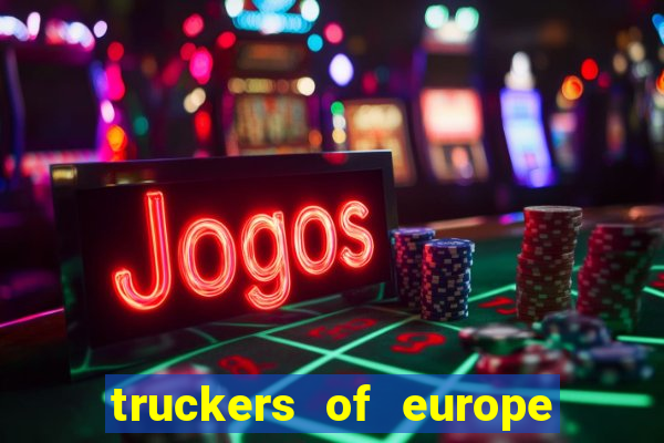 truckers of europe 3 dinheiro infinito