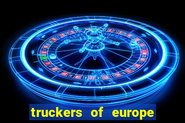 truckers of europe 3 dinheiro infinito