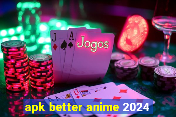 apk better anime 2024