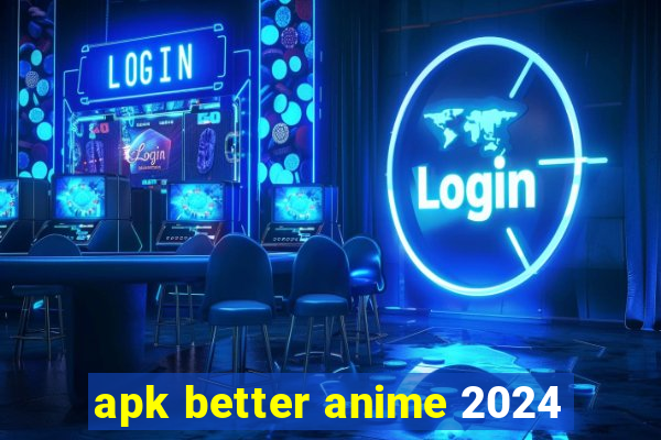 apk better anime 2024