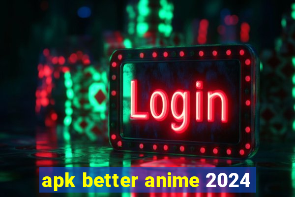 apk better anime 2024