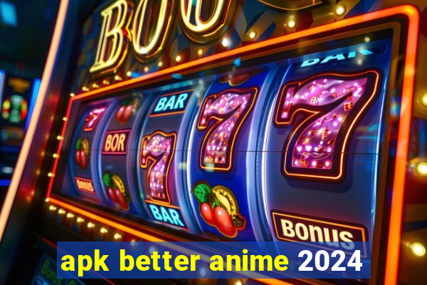 apk better anime 2024