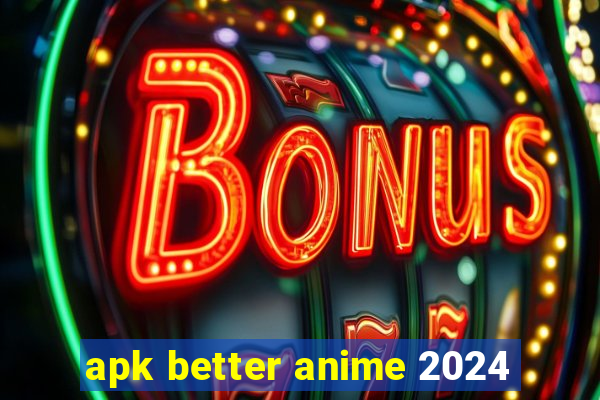 apk better anime 2024