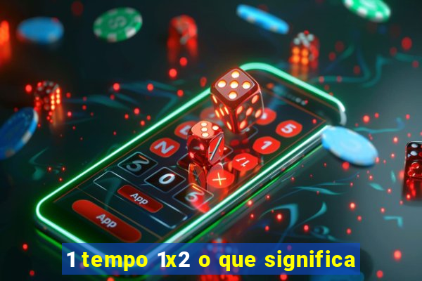 1 tempo 1x2 o que significa