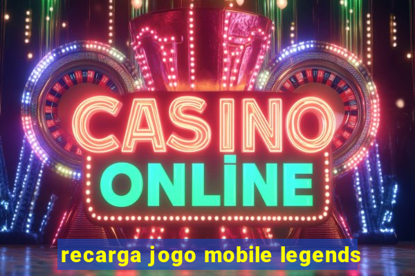 recarga jogo mobile legends