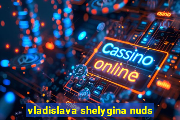 vladislava shelygina nuds